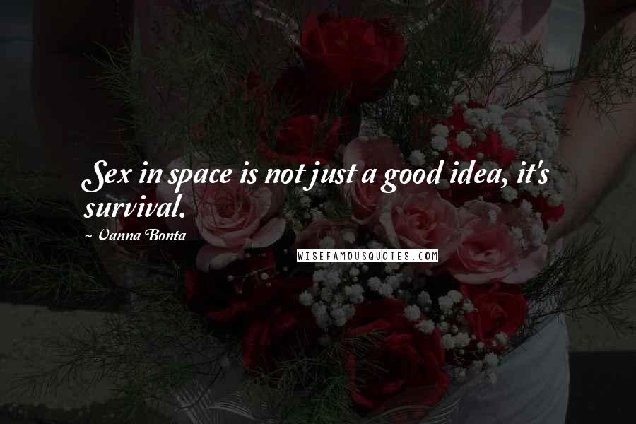 Vanna Bonta Quotes: Sex in space is not just a good idea, it's survival.