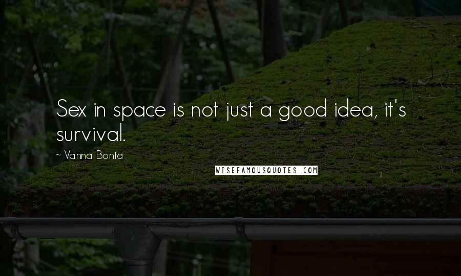 Vanna Bonta Quotes: Sex in space is not just a good idea, it's survival.