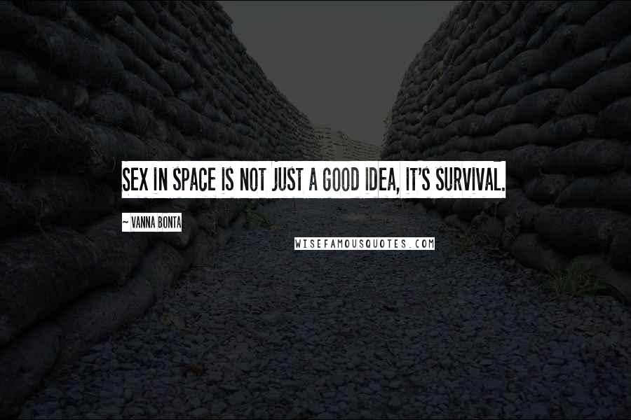 Vanna Bonta Quotes: Sex in space is not just a good idea, it's survival.