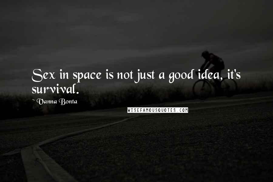 Vanna Bonta Quotes: Sex in space is not just a good idea, it's survival.