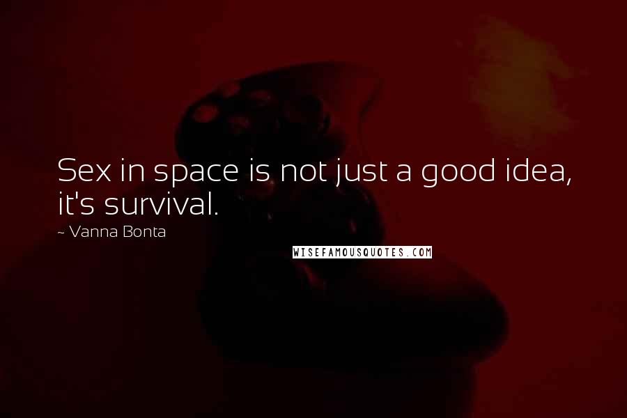 Vanna Bonta Quotes: Sex in space is not just a good idea, it's survival.