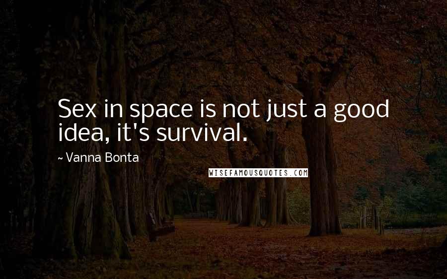Vanna Bonta Quotes: Sex in space is not just a good idea, it's survival.