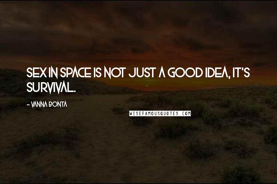 Vanna Bonta Quotes: Sex in space is not just a good idea, it's survival.