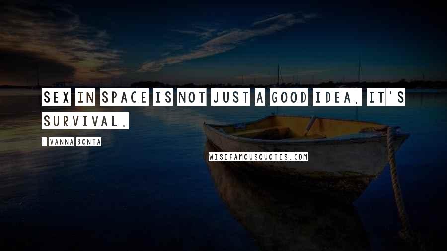 Vanna Bonta Quotes: Sex in space is not just a good idea, it's survival.