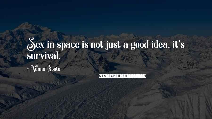 Vanna Bonta Quotes: Sex in space is not just a good idea, it's survival.