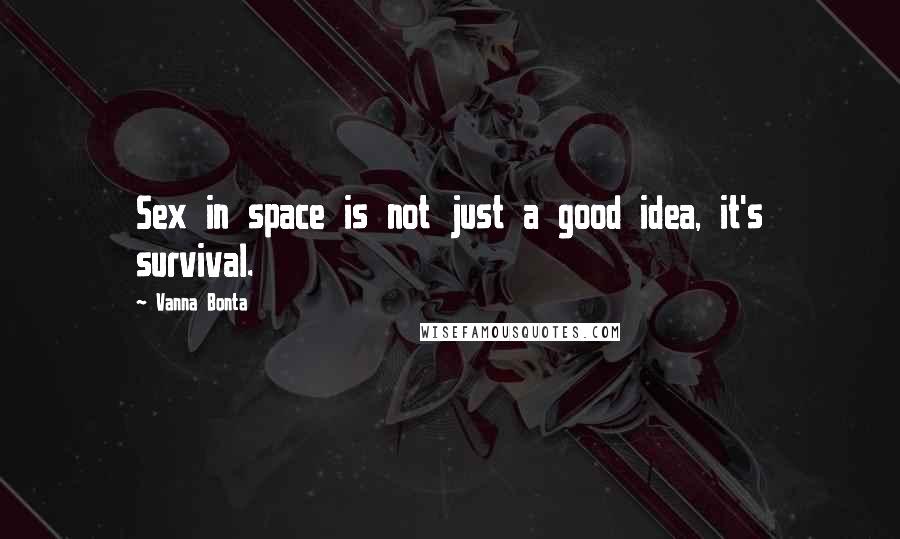 Vanna Bonta Quotes: Sex in space is not just a good idea, it's survival.