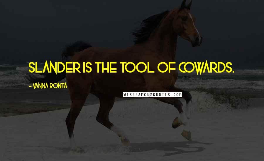 Vanna Bonta Quotes: Slander is the tool of cowards.