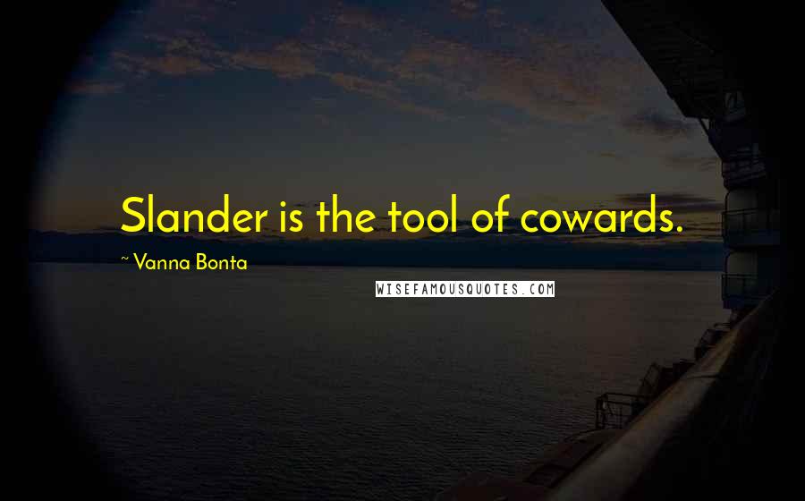 Vanna Bonta Quotes: Slander is the tool of cowards.