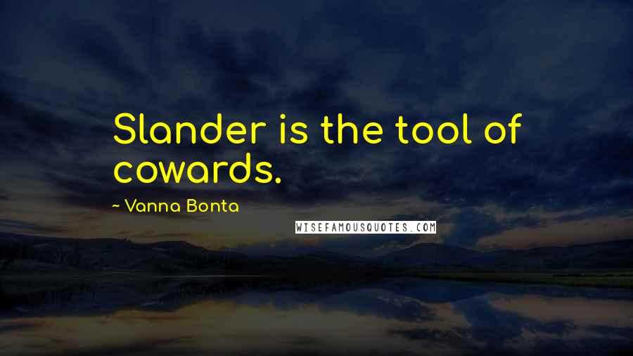 Vanna Bonta Quotes: Slander is the tool of cowards.