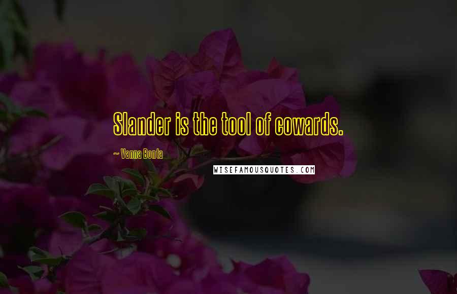 Vanna Bonta Quotes: Slander is the tool of cowards.