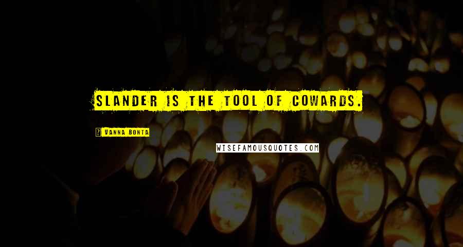 Vanna Bonta Quotes: Slander is the tool of cowards.