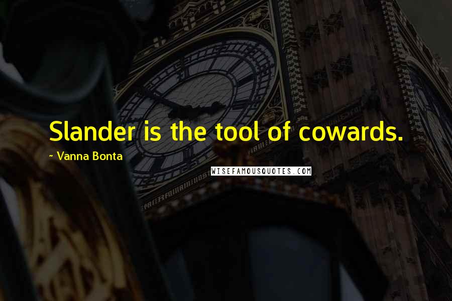 Vanna Bonta Quotes: Slander is the tool of cowards.