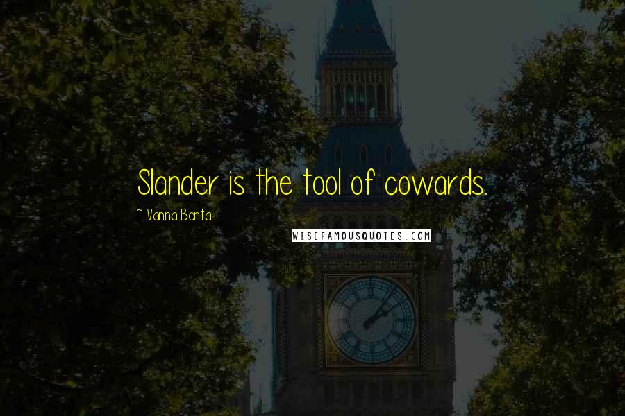 Vanna Bonta Quotes: Slander is the tool of cowards.