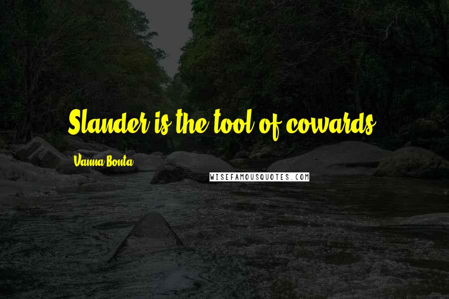 Vanna Bonta Quotes: Slander is the tool of cowards.