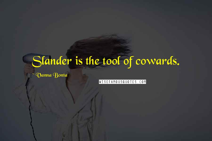 Vanna Bonta Quotes: Slander is the tool of cowards.