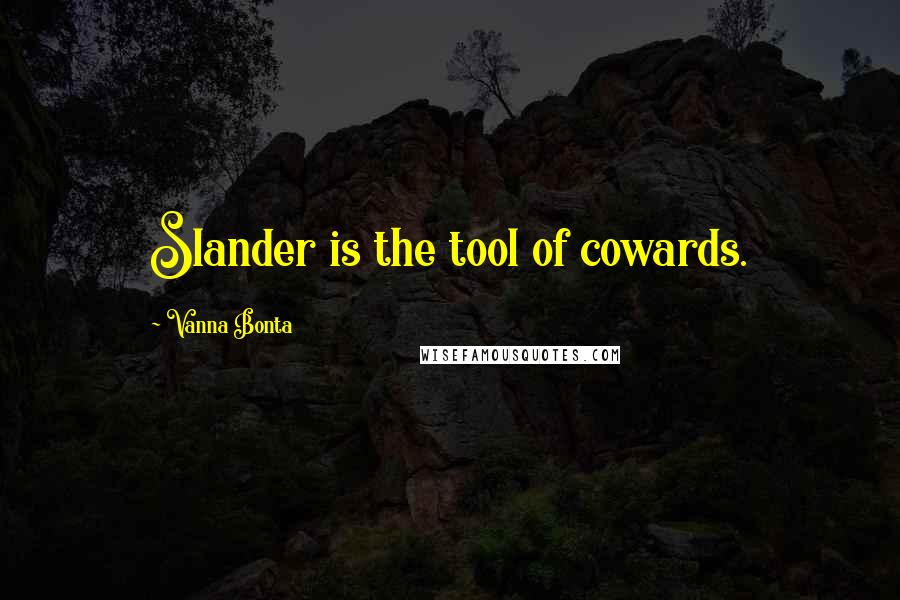 Vanna Bonta Quotes: Slander is the tool of cowards.