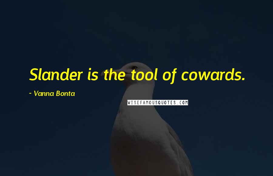 Vanna Bonta Quotes: Slander is the tool of cowards.