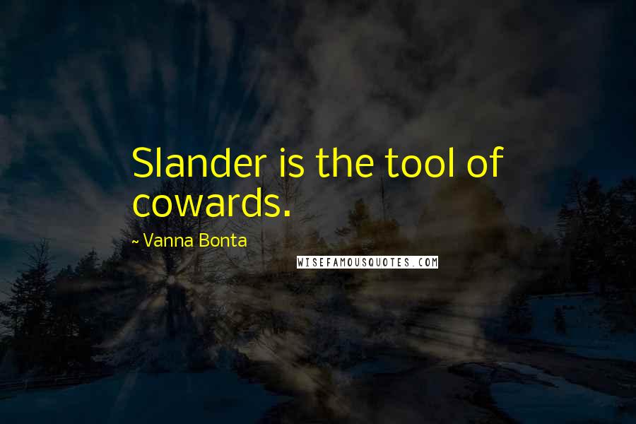 Vanna Bonta Quotes: Slander is the tool of cowards.