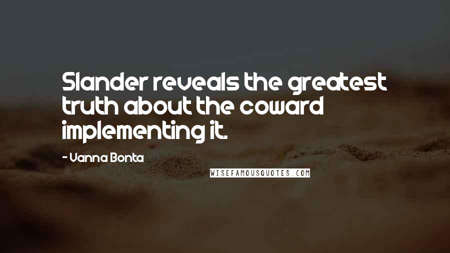 Vanna Bonta Quotes: Slander reveals the greatest truth about the coward implementing it.