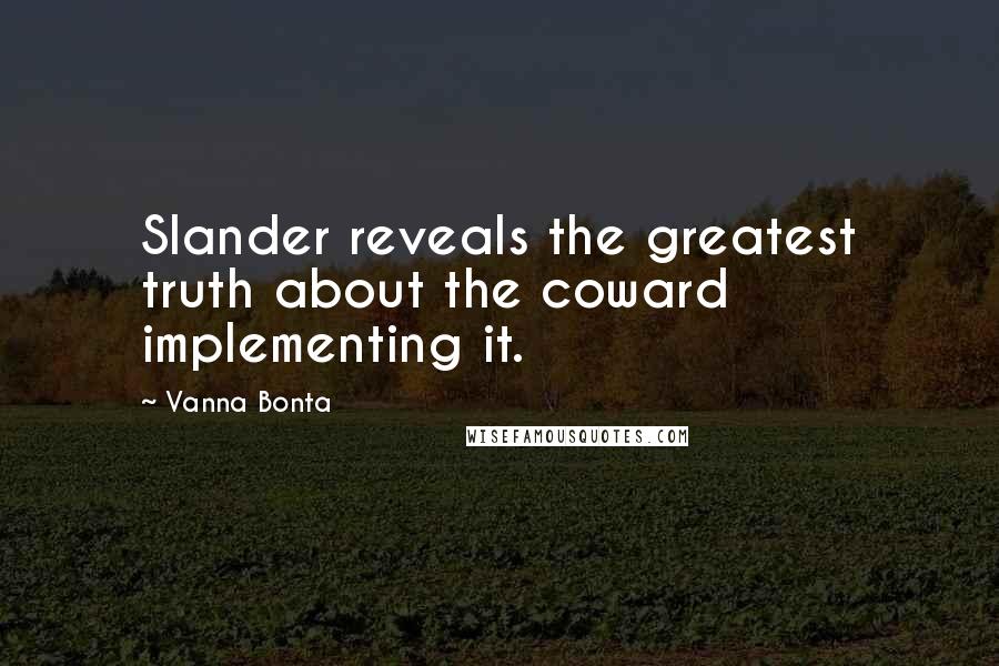 Vanna Bonta Quotes: Slander reveals the greatest truth about the coward implementing it.