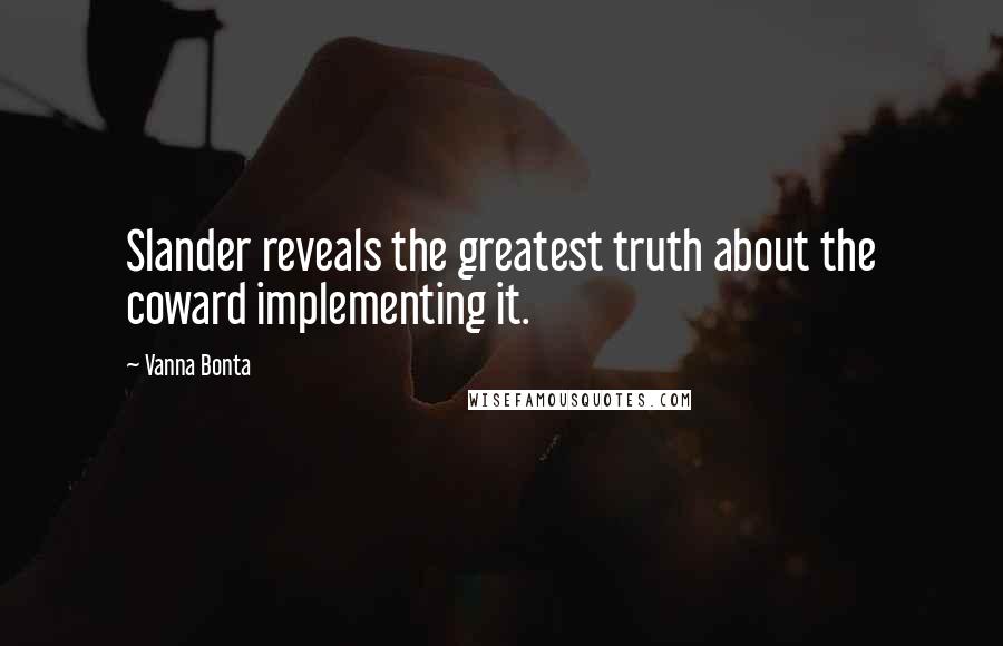Vanna Bonta Quotes: Slander reveals the greatest truth about the coward implementing it.