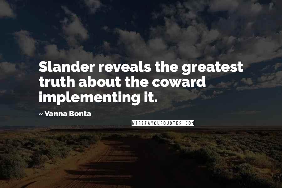 Vanna Bonta Quotes: Slander reveals the greatest truth about the coward implementing it.