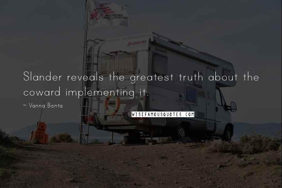 Vanna Bonta Quotes: Slander reveals the greatest truth about the coward implementing it.