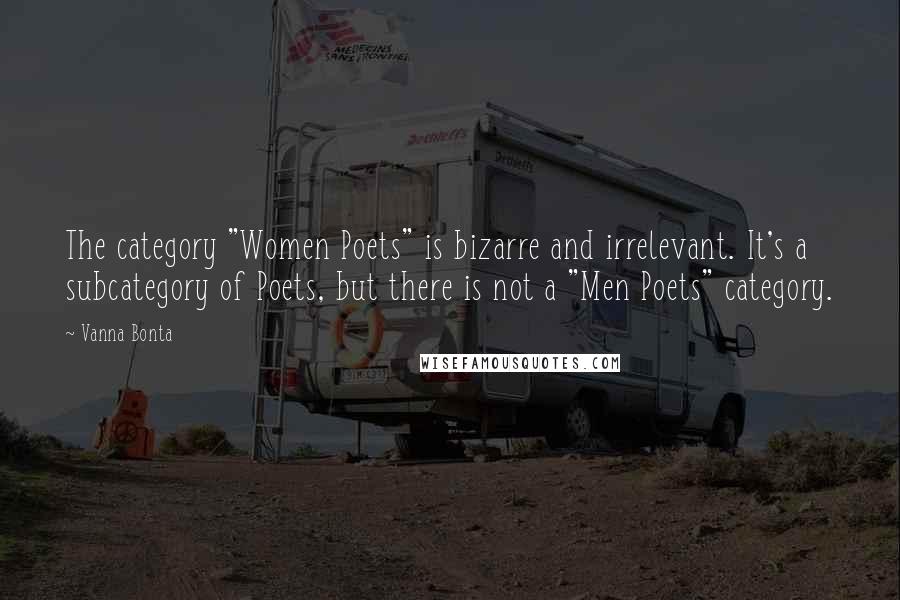 Vanna Bonta Quotes: The category "Women Poets" is bizarre and irrelevant. It's a subcategory of Poets, but there is not a "Men Poets" category.