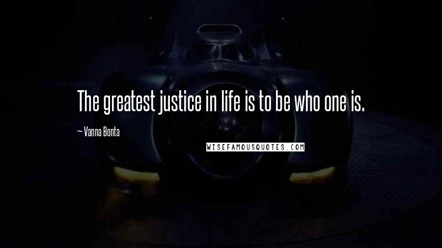 Vanna Bonta Quotes: The greatest justice in life is to be who one is.