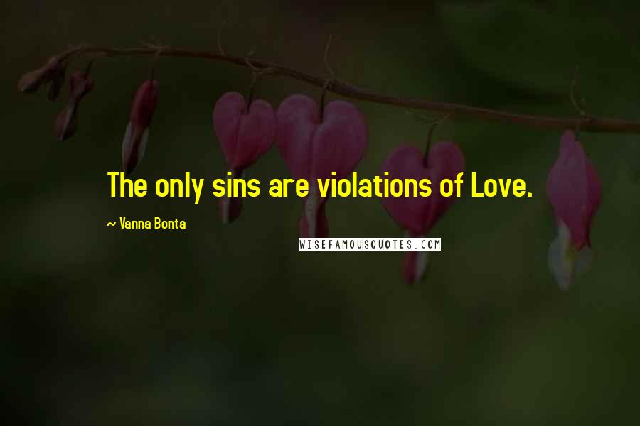 Vanna Bonta Quotes: The only sins are violations of Love.