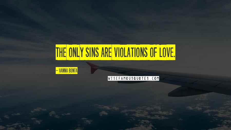 Vanna Bonta Quotes: The only sins are violations of Love.