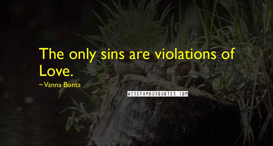 Vanna Bonta Quotes: The only sins are violations of Love.