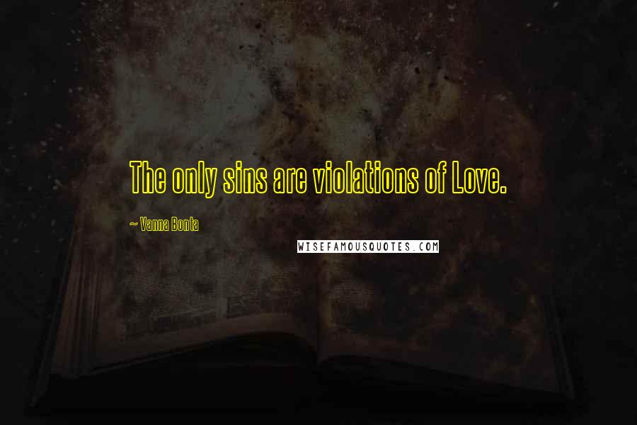 Vanna Bonta Quotes: The only sins are violations of Love.