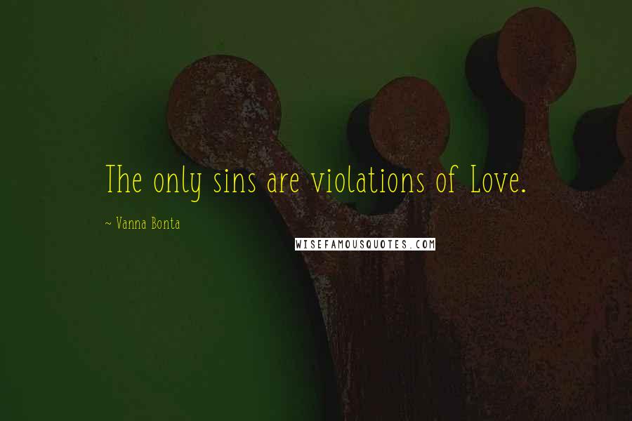 Vanna Bonta Quotes: The only sins are violations of Love.