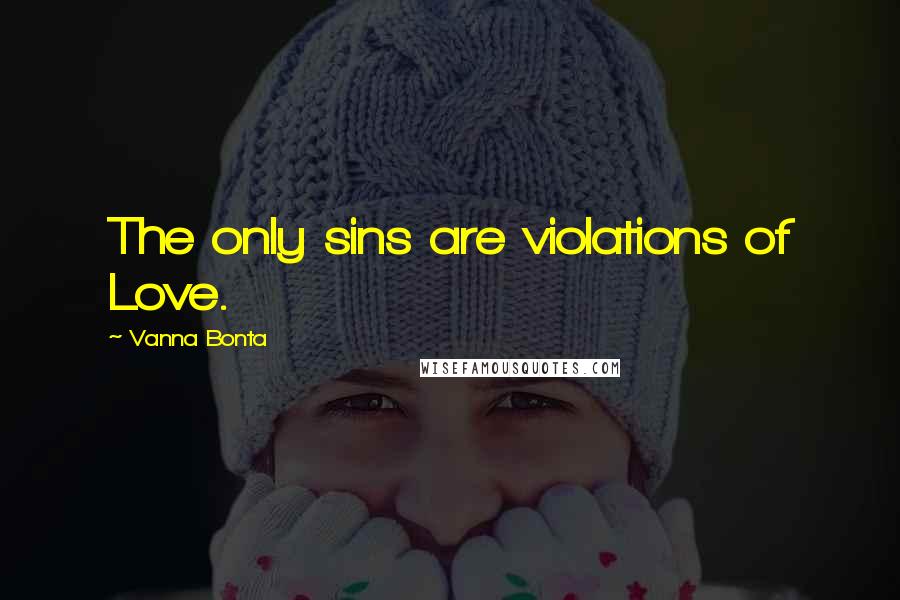 Vanna Bonta Quotes: The only sins are violations of Love.