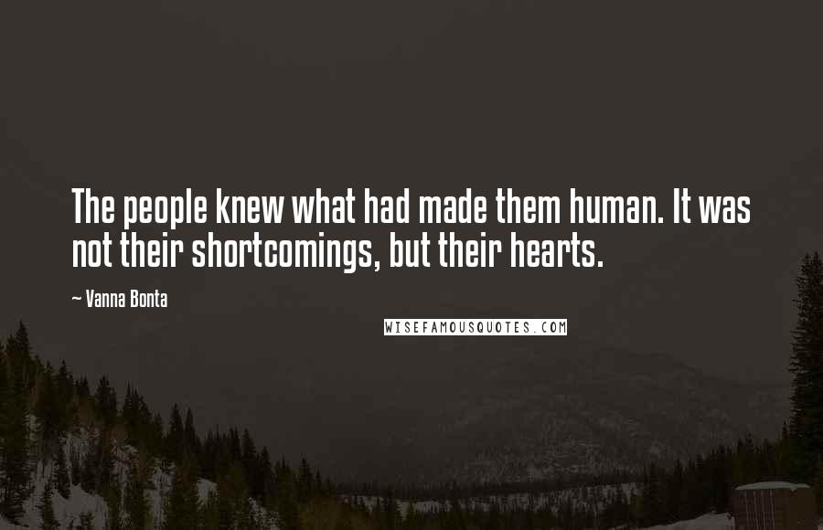 Vanna Bonta Quotes: The people knew what had made them human. It was not their shortcomings, but their hearts.