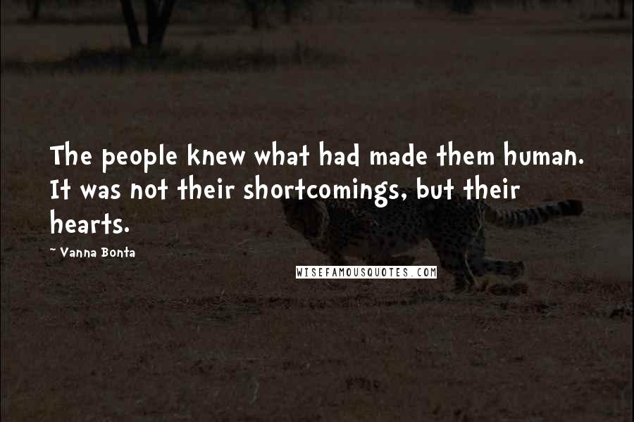 Vanna Bonta Quotes: The people knew what had made them human. It was not their shortcomings, but their hearts.