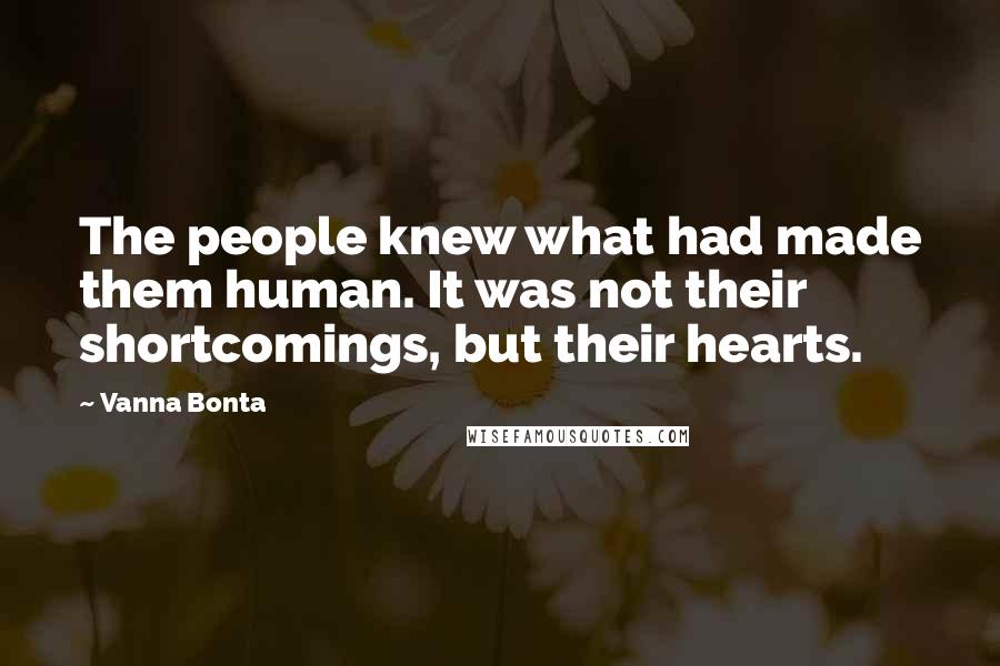 Vanna Bonta Quotes: The people knew what had made them human. It was not their shortcomings, but their hearts.