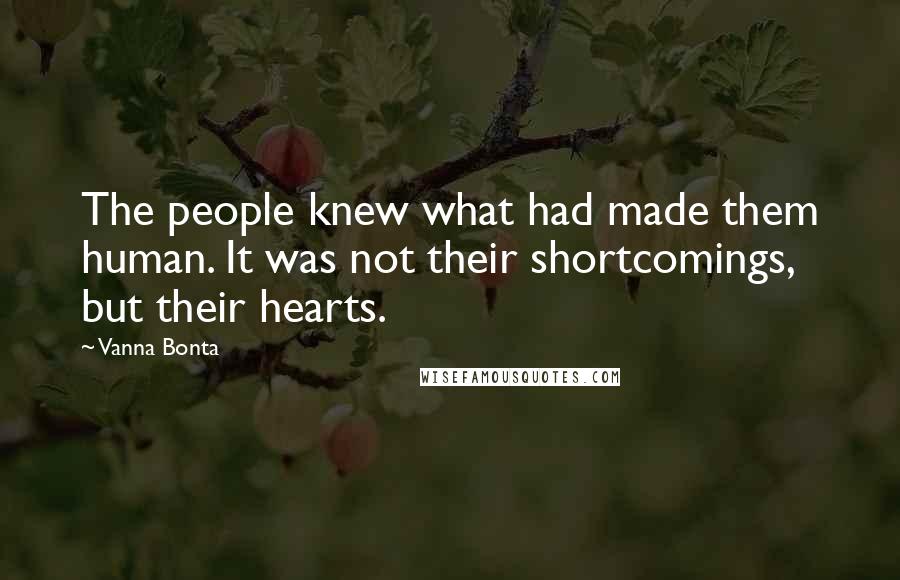 Vanna Bonta Quotes: The people knew what had made them human. It was not their shortcomings, but their hearts.