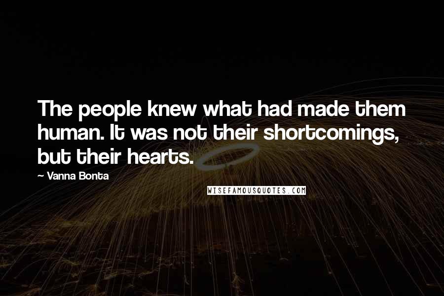 Vanna Bonta Quotes: The people knew what had made them human. It was not their shortcomings, but their hearts.