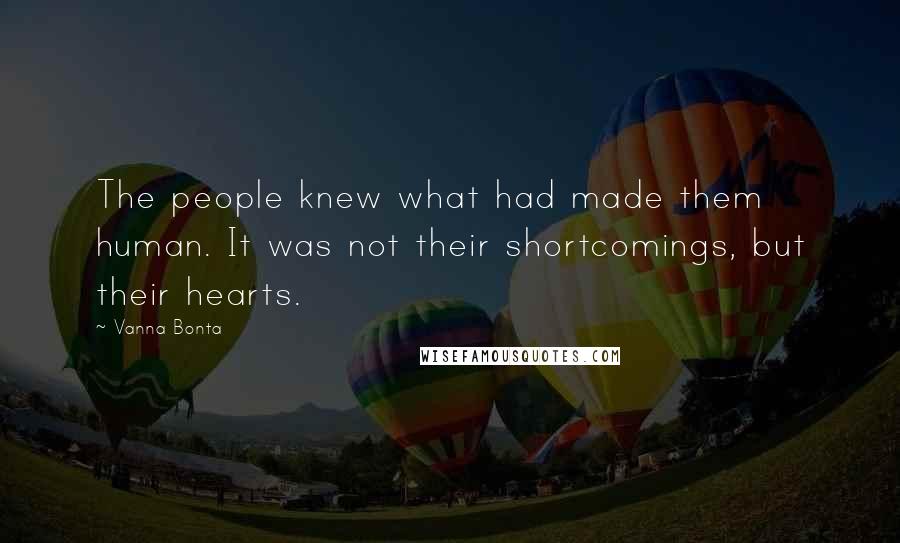 Vanna Bonta Quotes: The people knew what had made them human. It was not their shortcomings, but their hearts.