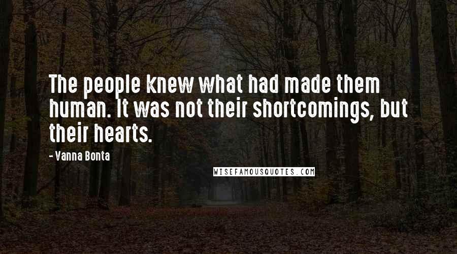 Vanna Bonta Quotes: The people knew what had made them human. It was not their shortcomings, but their hearts.