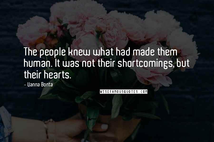 Vanna Bonta Quotes: The people knew what had made them human. It was not their shortcomings, but their hearts.