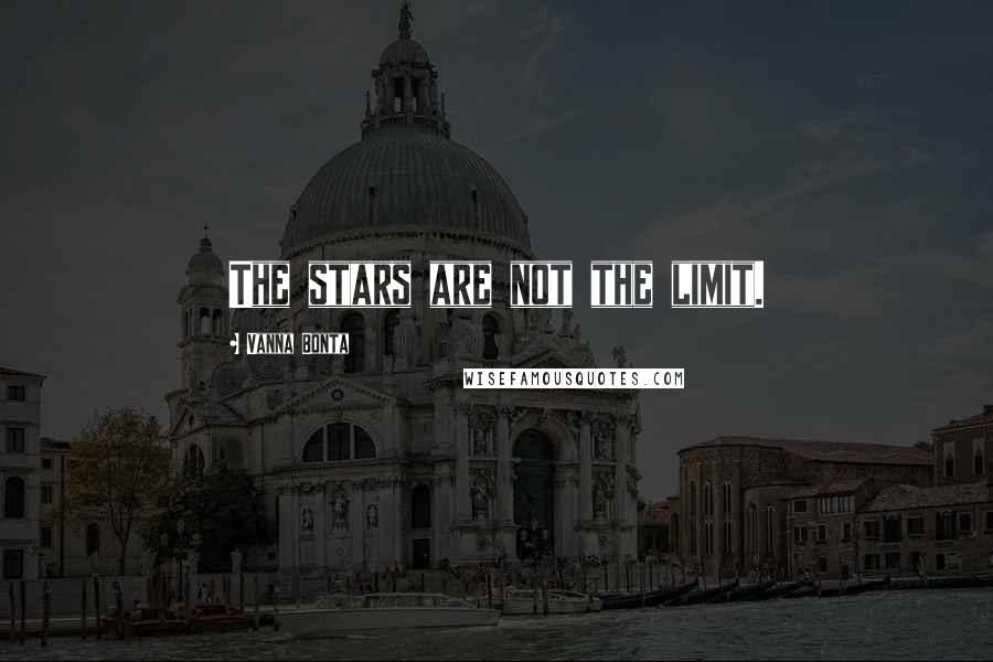 Vanna Bonta Quotes: The stars are not the limit.