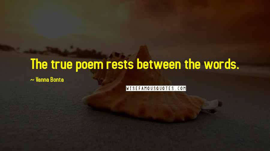 Vanna Bonta Quotes: The true poem rests between the words.