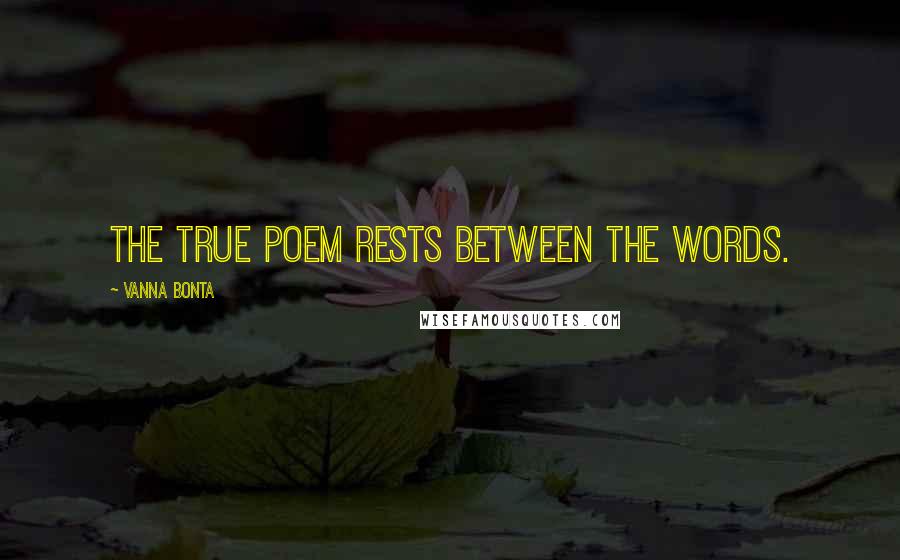 Vanna Bonta Quotes: The true poem rests between the words.