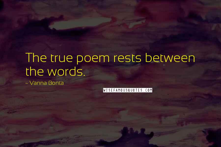 Vanna Bonta Quotes: The true poem rests between the words.