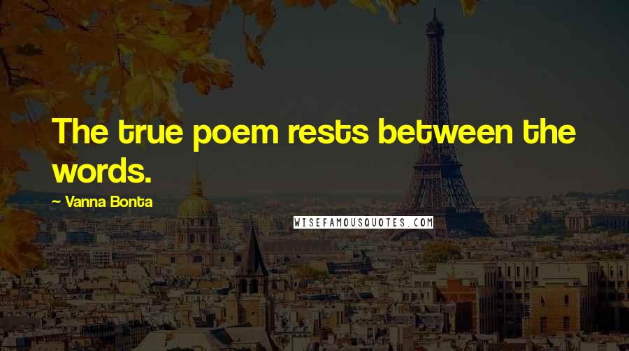 Vanna Bonta Quotes: The true poem rests between the words.