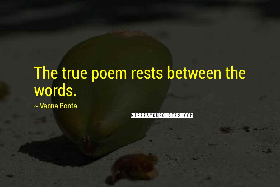 Vanna Bonta Quotes: The true poem rests between the words.