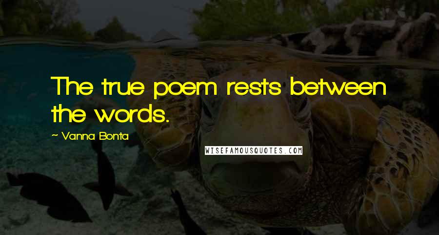 Vanna Bonta Quotes: The true poem rests between the words.